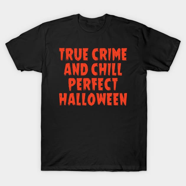 True crime and chill perfect halloween T-Shirt by ActiveNerd